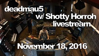 Deadmau5 livestream - November 18, 2016 [11/18/2016] (w/ Shotty Horroh)
