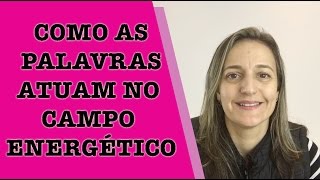 COMO AS PALAVRAS ATUAM NO CAMPO ENERGÉTICO