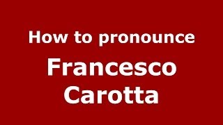 How to pronounce Francesco Carotta
