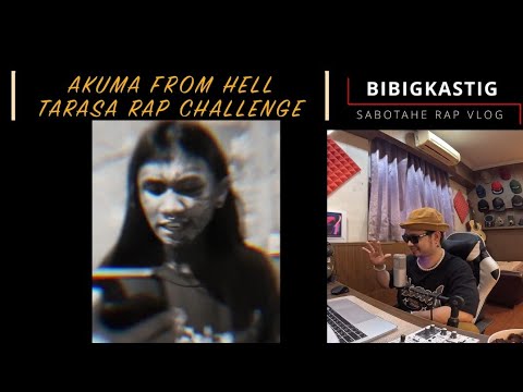 BIBIGKASTIG . 11 ( AKUMA FROM HELL TARASA RAP CHALLENGE ) SABOTAHE REACTION VIDEO