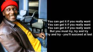 You can get it if you really want - Jimmy Cliff