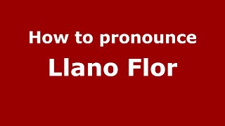 How to pronounce Llano Flor