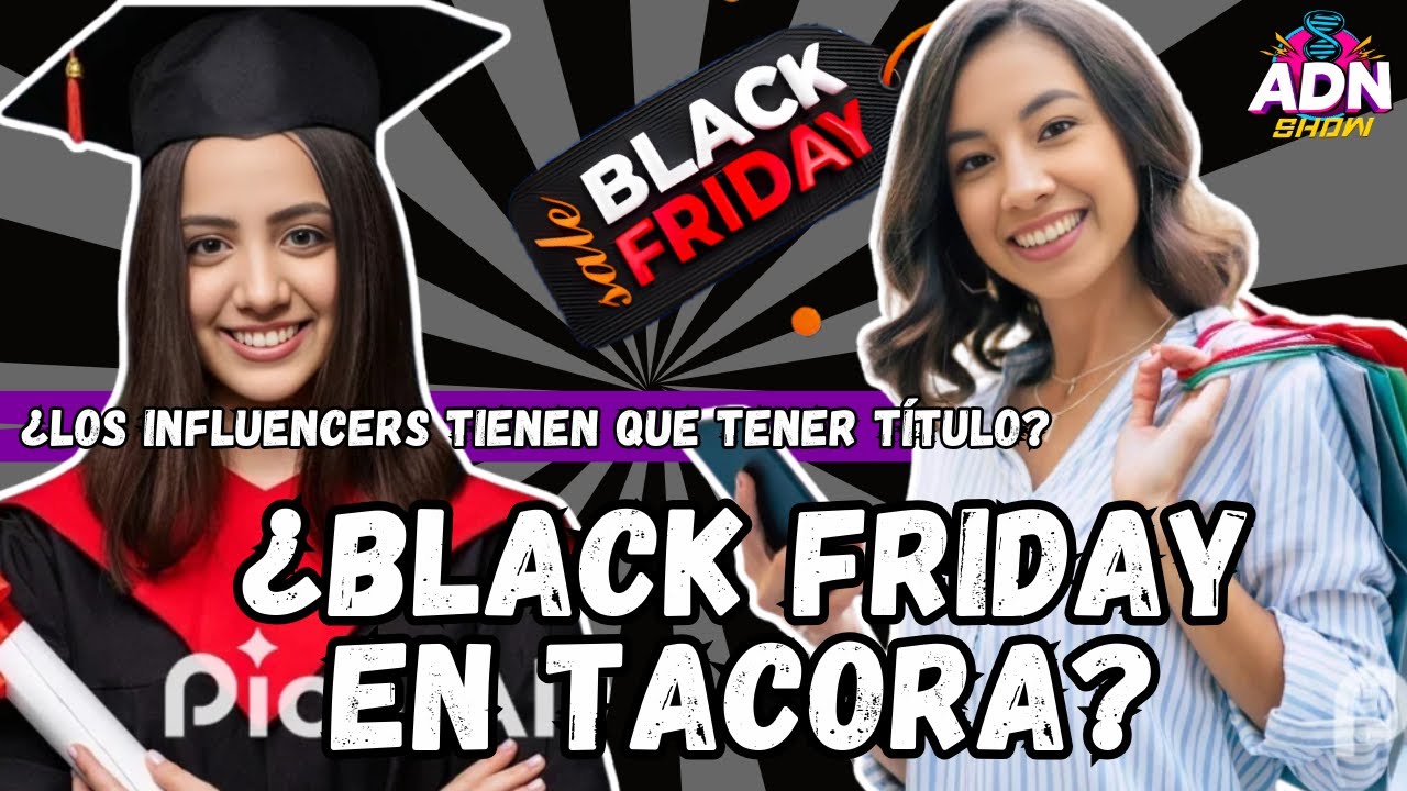 ¿LOS INFLUENCERS SE TIENEN QUE TITULAR PARA OPINAR? - ¿BLACK FRIDAY EN TACORA?