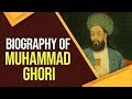 Biography of Muhammad Ghori, Complete history about Ghori's multiple invasions & battles in India