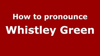 How to pronounce Whistley Green