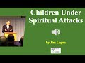 (Audio) Children Under Spiritual Attacks - Jim Logan
