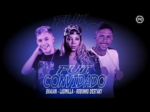 MX BRAYAN E ROBINHO DESTAKY FEAT, LUDMILLA - FUI CONVIDADO ( MÚSICA NOVA )