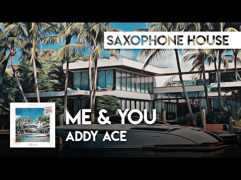 Sax House | Addy Ace - Me & You