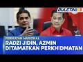 PERIKATAN NASIONAL Radzi Jidin Azmin Ali Dihentikan Perkhidmatan Serta Merta