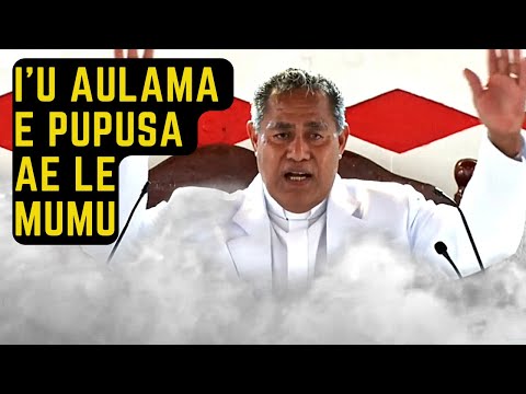 I'U AULAMA E PUPUSA AE LE MUMŪ - LOTU FA'AMANATU MO TOA O SAMOA SERMON - SAILIAI TUMAAI.