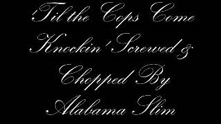 &#39;Til the Cops Come Knockin&#39; Screwed &amp; Chopped By Alabama Slim