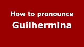 How to pronounce Guilhermina