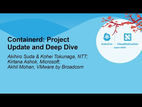 Containerd: Project Update and Deep Dive - Akihiro Suda, Kohei Tokunaga, Kirtana Ashok & Akhil Mohan