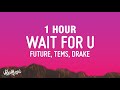 [1 HOUR] Future - WAIT FOR U (Lyrics) ft. Drake, Tems