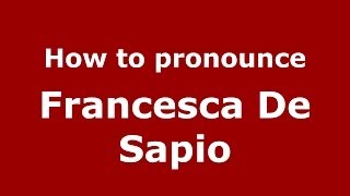 How to pronounce Francesca De Sapio