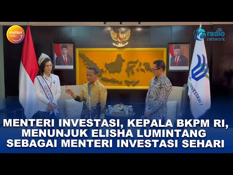 MENTERI INVESTASI , KEPALA BKPM RI, MENUNJUK ELISHA LUMINTANG  SEBAGAI MENTERI INVESTASI SEHARI