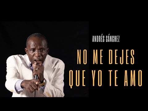 No Me Dejes Que Yo Te Amo - Andrés Sánchez - Video Oficial