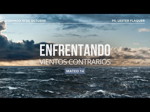 Enfrentando vientos contrarios | Mateo 14 | Pr. Lester Flaquer