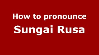 How to pronounce Sungai Rusa