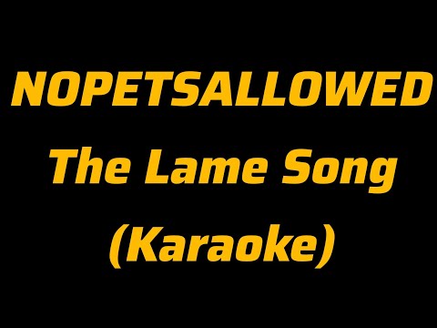 NOPETSALLOWED - The Lame Song (Karaoke)
