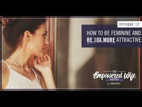 How to be Feminine and be 10X More Attractive - Empowered Wife Podcast With Laura Doyle EP #12