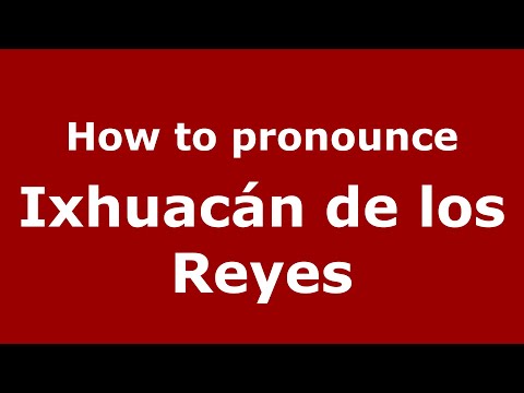 How to pronounce Ixhuacán de los Reyes (Mexico/Mexican Spanish) - PronounceNames.com