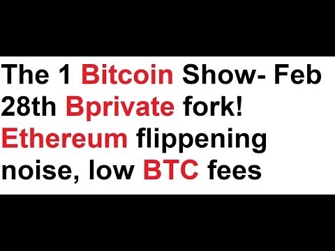 The 1 Bitcoin Show- Feb 28th Bprivate fork! Ethereum flippening noise, low BTC fees Video