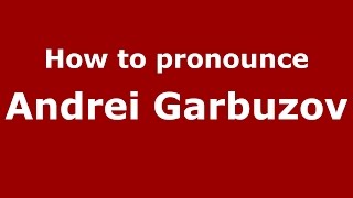 How to pronounce Andrei Garbuzov