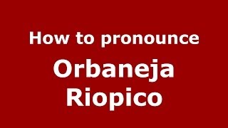 How to pronounce Orbaneja Riopico