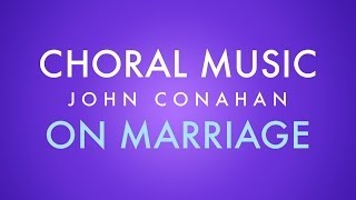 ON MARRIAGE - John Conahan (SATB - a cappella)