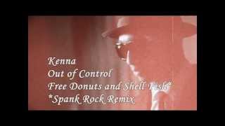 Kenna | Out of Control | Free Donuts and Shell Fish | Spank Rock Remix