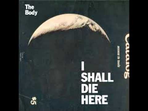 The Body - To Carry the Seeds of Death Within Me