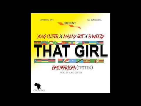 Yung Cutter Feat Manny Joe & B Weezy   That Girl  East African Remix  OFFICIAL AUDIO