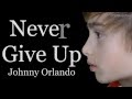 Never Give up (lyrics) - Johnny Orlando 