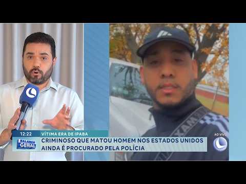 Vítima era de Ipaba: Autor de homicídio nos EUA segue procurado.