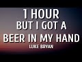 Luke Bryan But I Got A Beer In My Hand 1 HOUR Lyrics