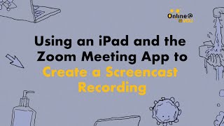 Using an iPad and the Zoom Meeting App to Create a Screencast Recording