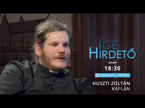 Igehirdető - Huszti Zoltán káplán - 2024.03.28.