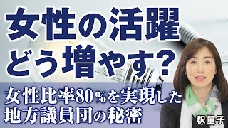 地方議会活性化の旗手、女性議員80％の秘密。機会の平等、女性登用、ジェンダー差別。（釈量子）
