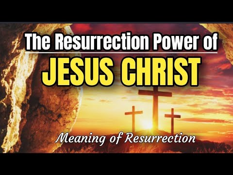 THE RESURRECTION POWER OF JESUS CHRIST |The Real Meaning of Resurrection
