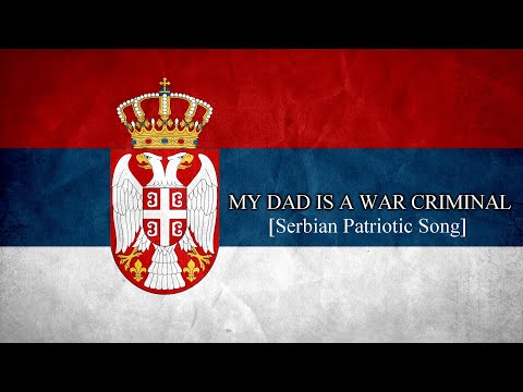 [Serbian Patriotic Song] My Dad Is A War Criminal!