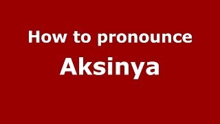 How to pronounce Aksinya