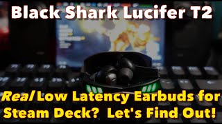 Black Shark Lucifer T2 Earbuds: True Low Latency Performance on Steam Deck?