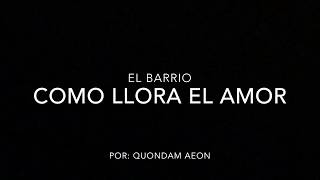 Como llora el Amor - El Barrio (letra)