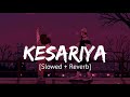 Kesariya [Slowed + Reverb] Arijit Singh | Brahmastra