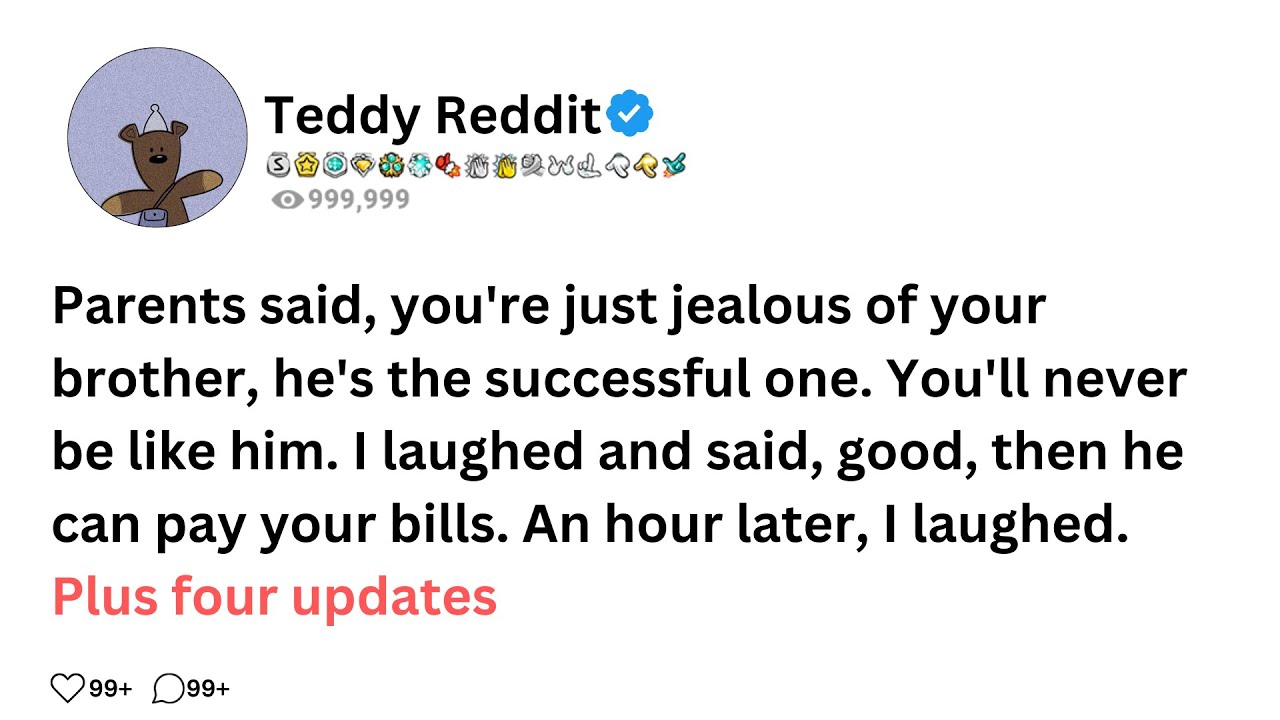 Parents said, you're just jealous of your brother, he's the successful one. You'll never be like him
