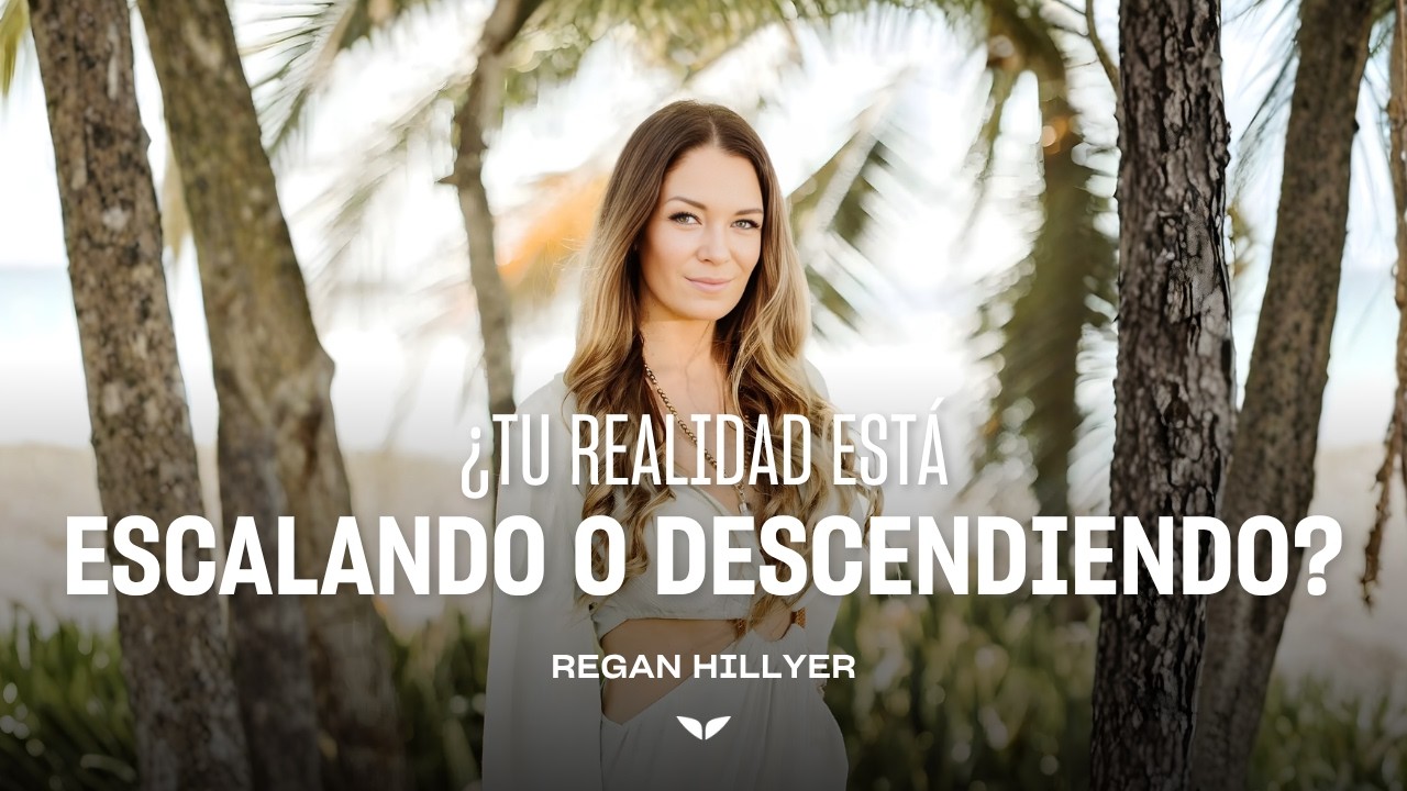 ¿Tu realidad te está ESCALANDO O DESCENDIENDO? | Regan Hillyer