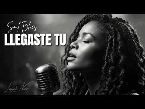Llegaste Tú | Spanish Soul Blues | Layah Noir