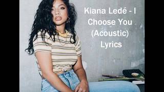 Kiana Ledé- i choose you acoustic lyrics