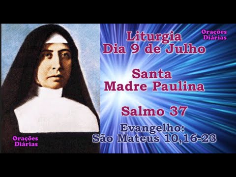 Liturgia do dia 9 de Julho, Santa Madre Paulina, Salmo 37, Evangelho São Mateus 10,16 23